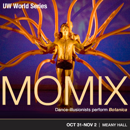 ENTER TO WIN HERE UW World Series Presents: MOMIX Thursday | October 31, 2013 8